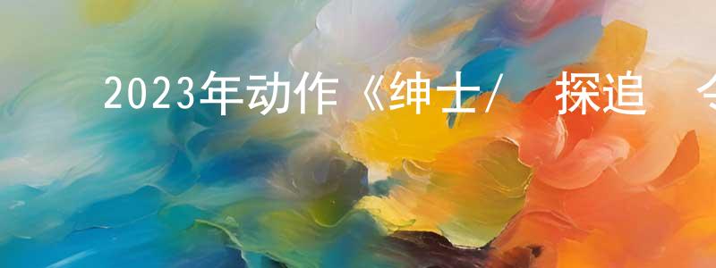 ﻿白金辉的网络影视资源,﻿2023年动作《绅士/紳探追緝令》BD韩语中字迅雷下载_电影天堂